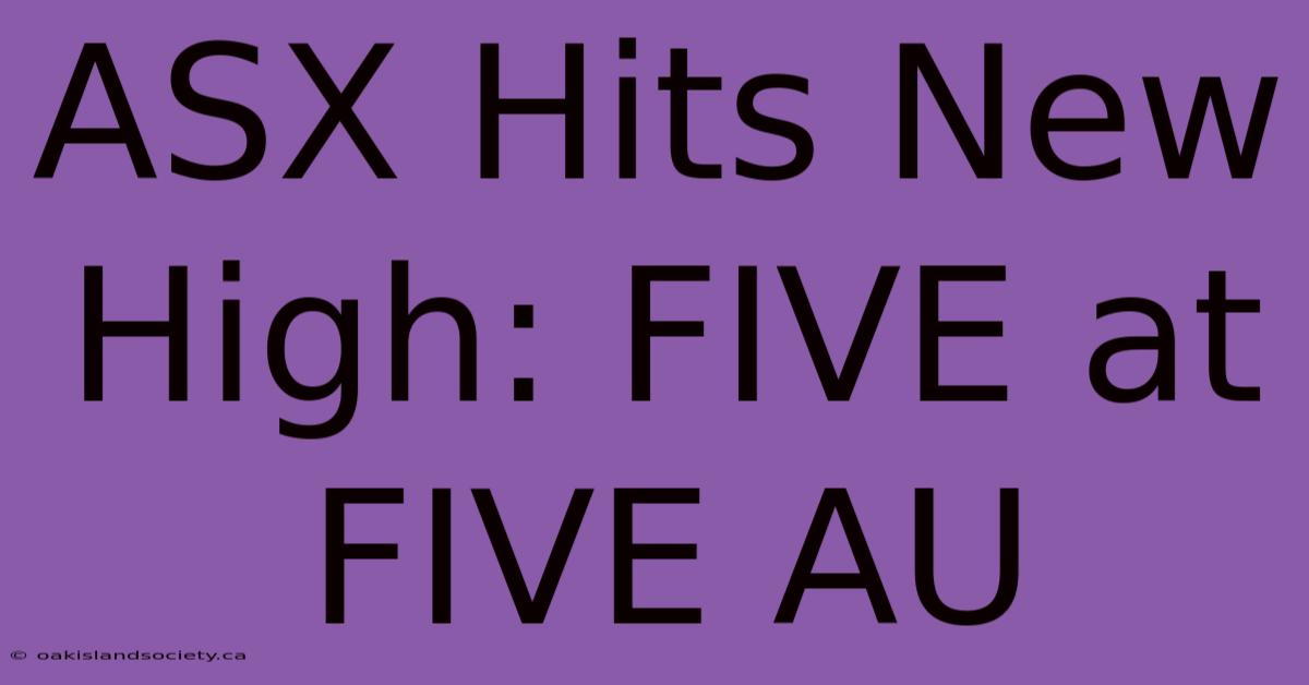 ASX Hits New High: FIVE At FIVE AU