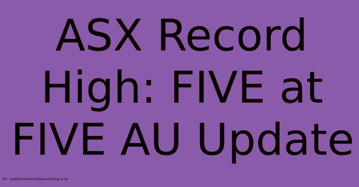 ASX Record High: FIVE At FIVE AU Update