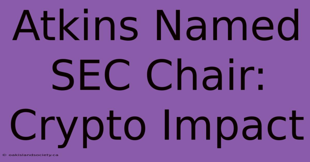 Atkins Named SEC Chair: Crypto Impact