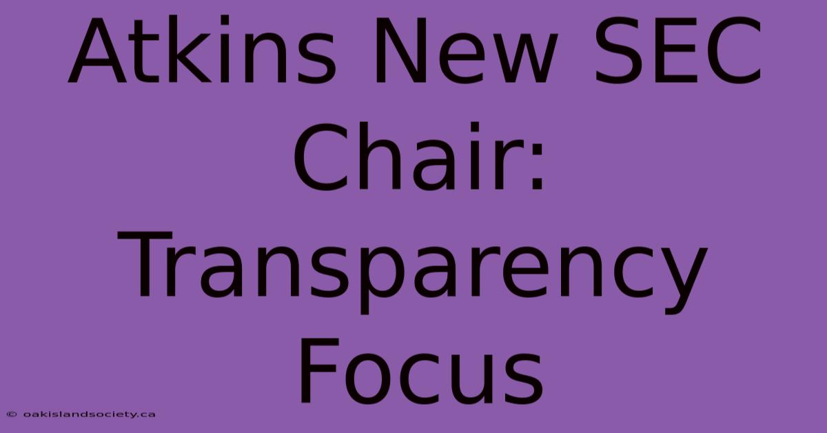 Atkins New SEC Chair: Transparency Focus