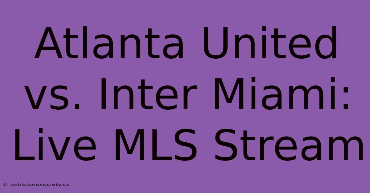 Atlanta United Vs. Inter Miami: Live MLS Stream