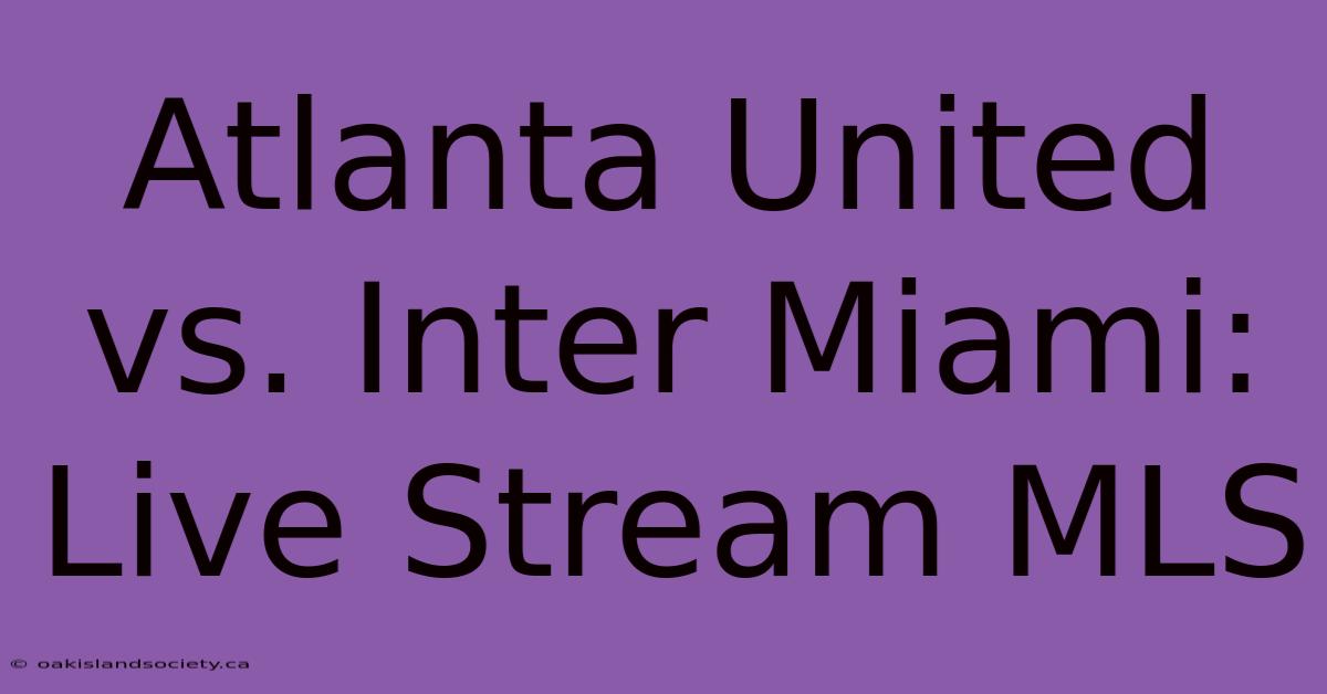 Atlanta United Vs. Inter Miami: Live Stream MLS