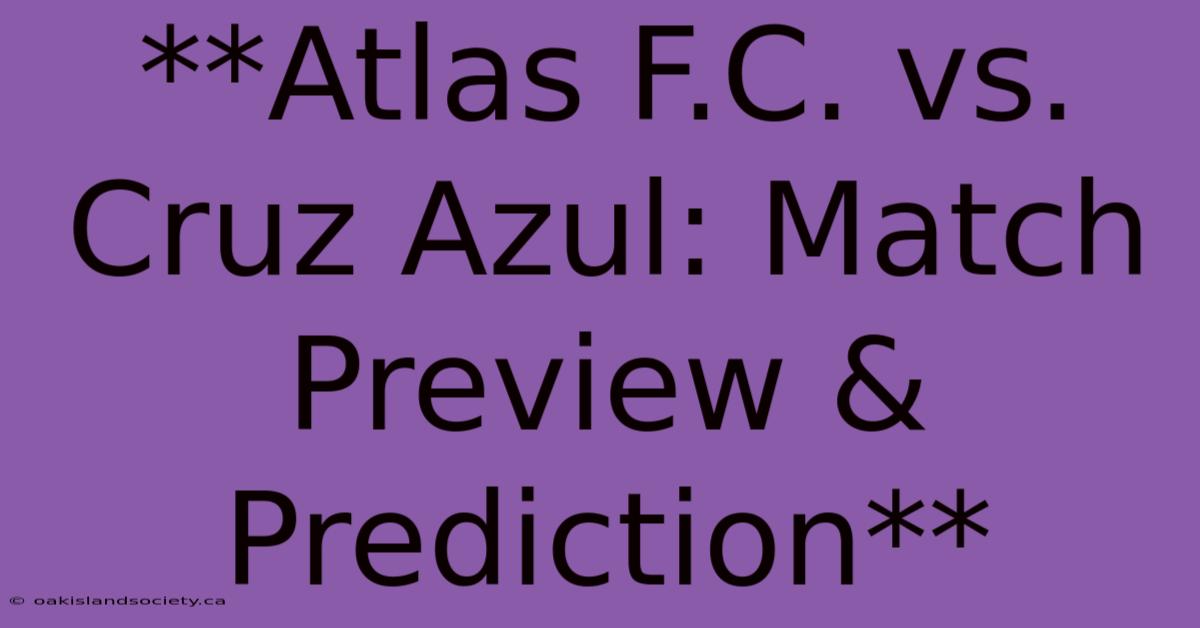 **Atlas F.C. Vs. Cruz Azul: Match Preview & Prediction** 