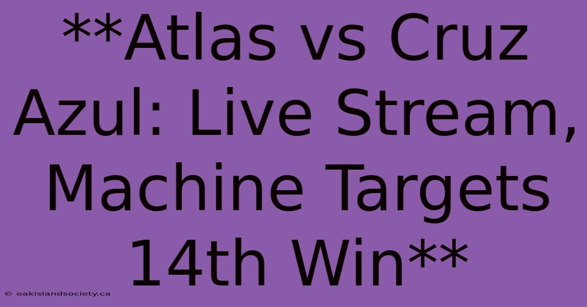 **Atlas Vs Cruz Azul: Live Stream, Machine Targets 14th Win** 