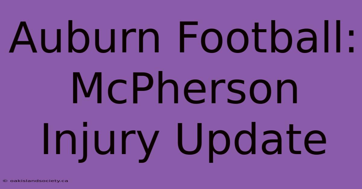 Auburn Football: McPherson Injury Update 