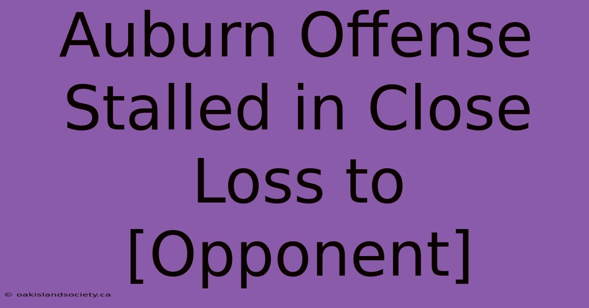 Auburn Offense Stalled In Close Loss To [Opponent] 