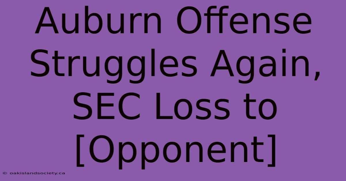 Auburn Offense Struggles Again, SEC Loss To [Opponent]