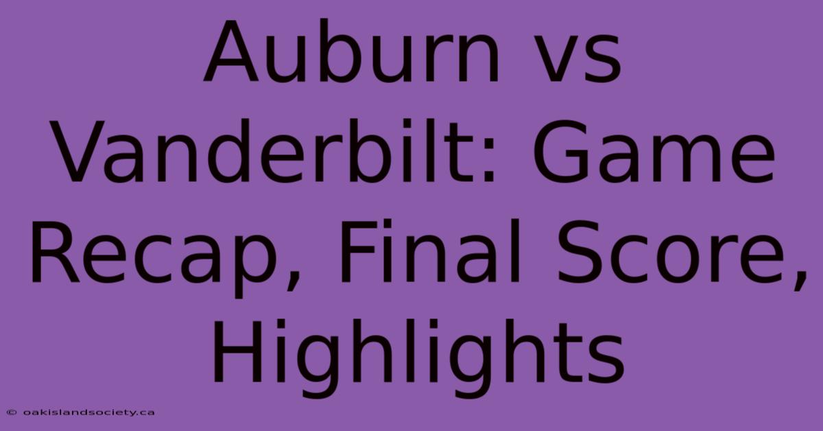 Auburn Vs Vanderbilt: Game Recap, Final Score, Highlights