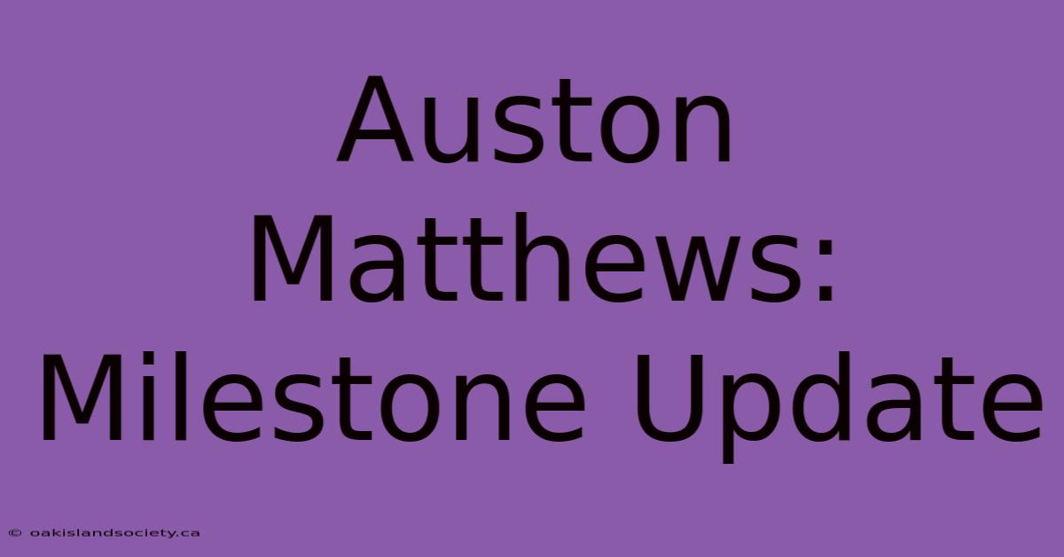 Auston Matthews: Milestone Update