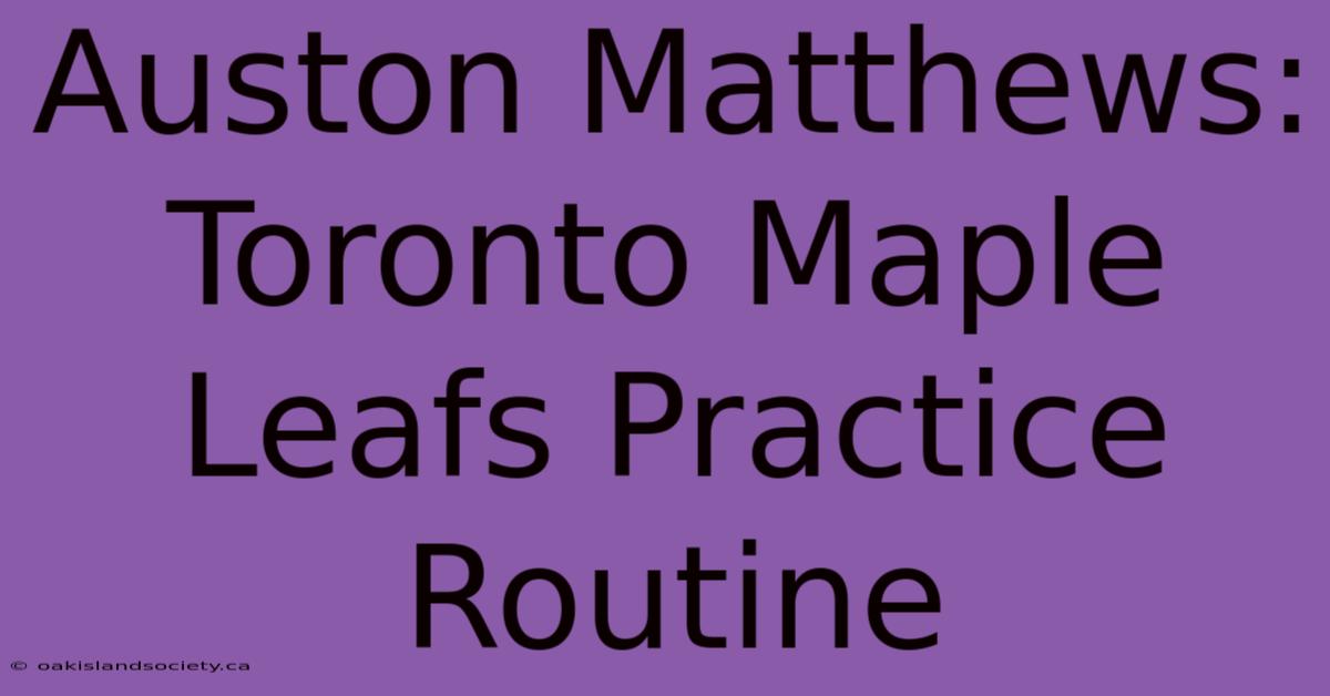 Auston Matthews: Toronto Maple Leafs Practice Routine