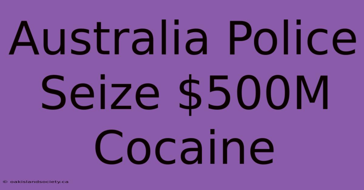 Australia Police Seize $500M Cocaine