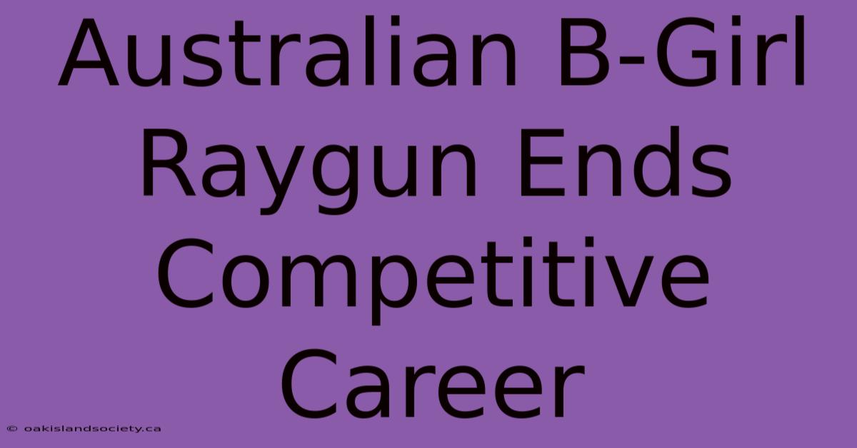 Australian B-Girl Raygun Ends Competitive Career