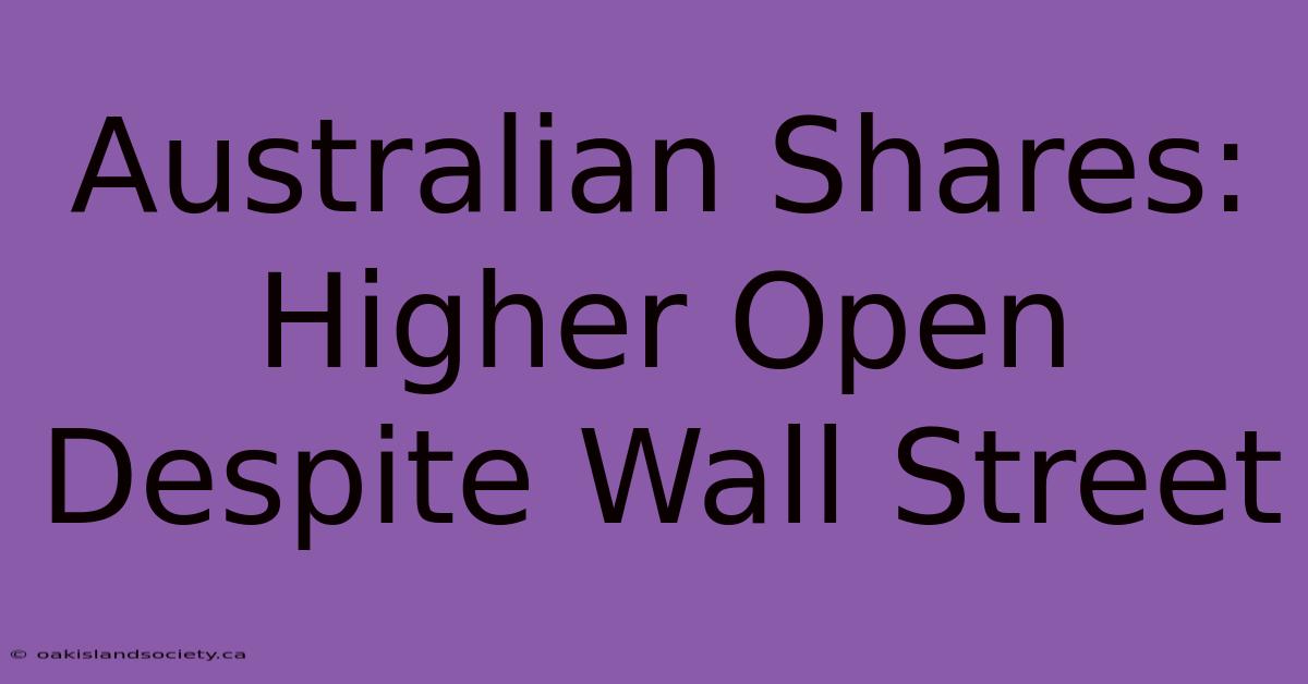 Australian Shares: Higher Open Despite Wall Street