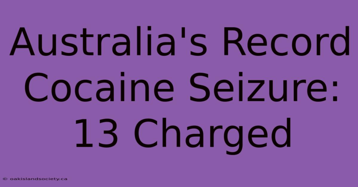 Australia's Record Cocaine Seizure: 13 Charged