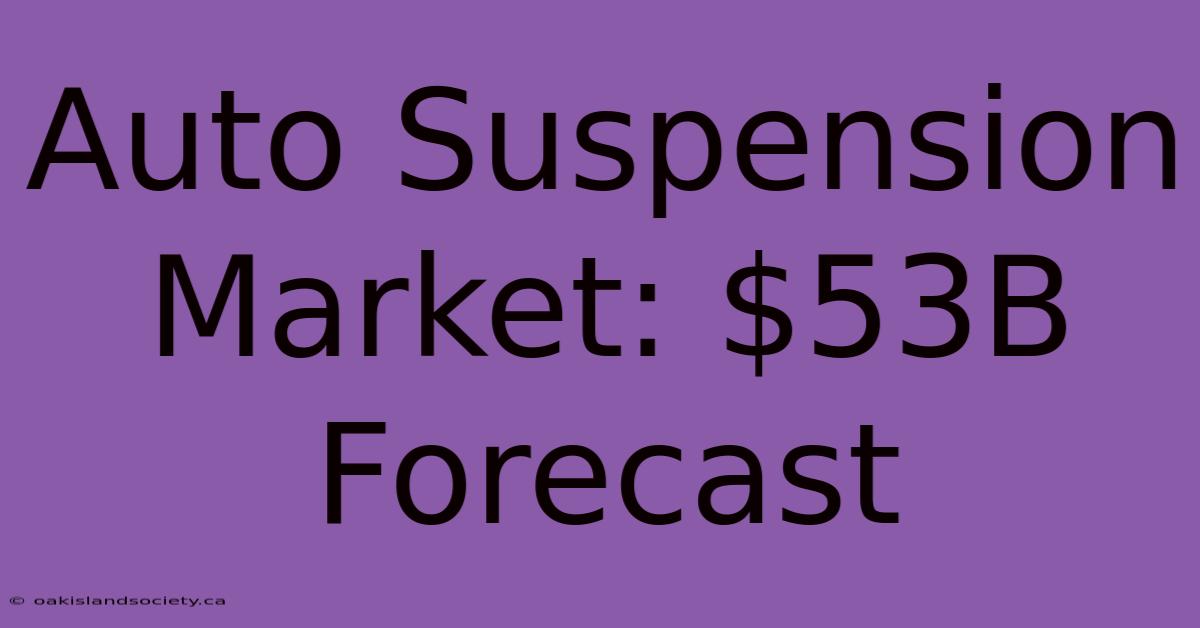 Auto Suspension Market: $53B Forecast