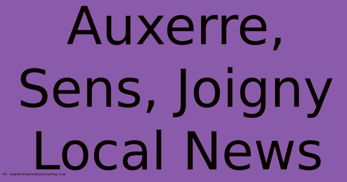 Auxerre, Sens, Joigny Local News