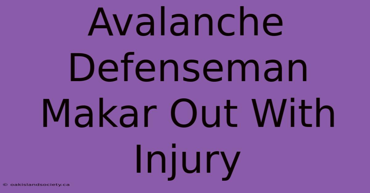 Avalanche Defenseman Makar Out With Injury 