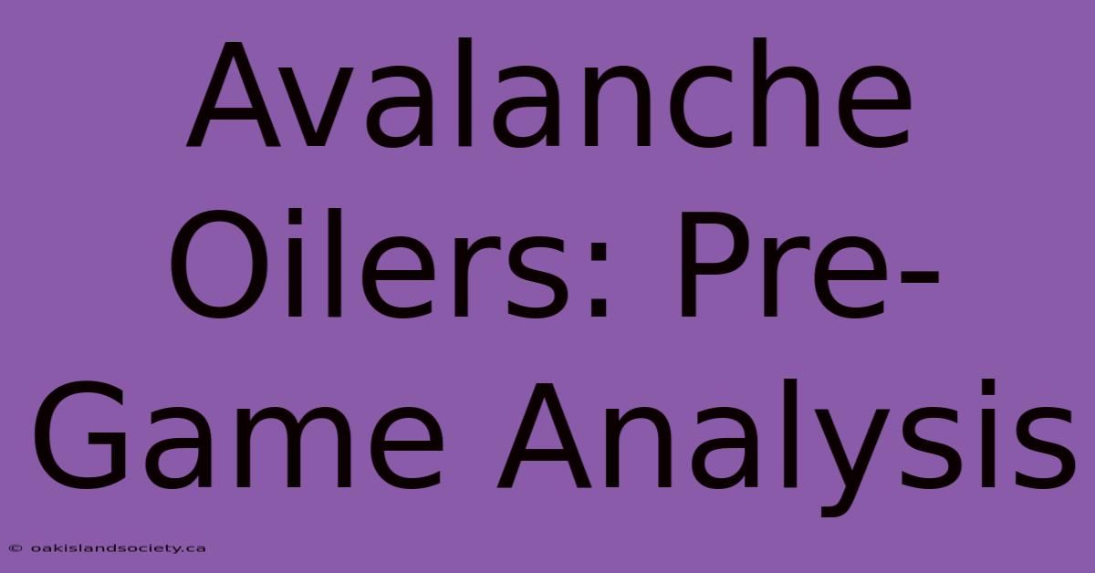 Avalanche Oilers: Pre-Game Analysis