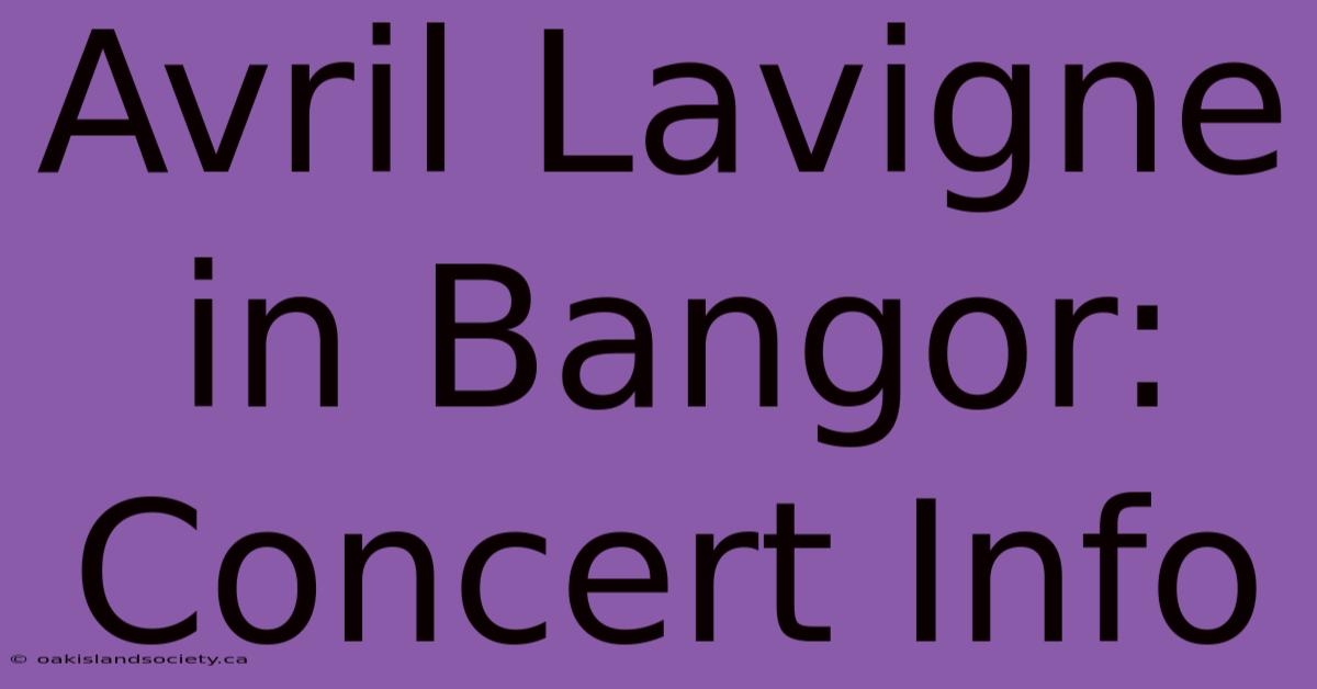 Avril Lavigne In Bangor: Concert Info