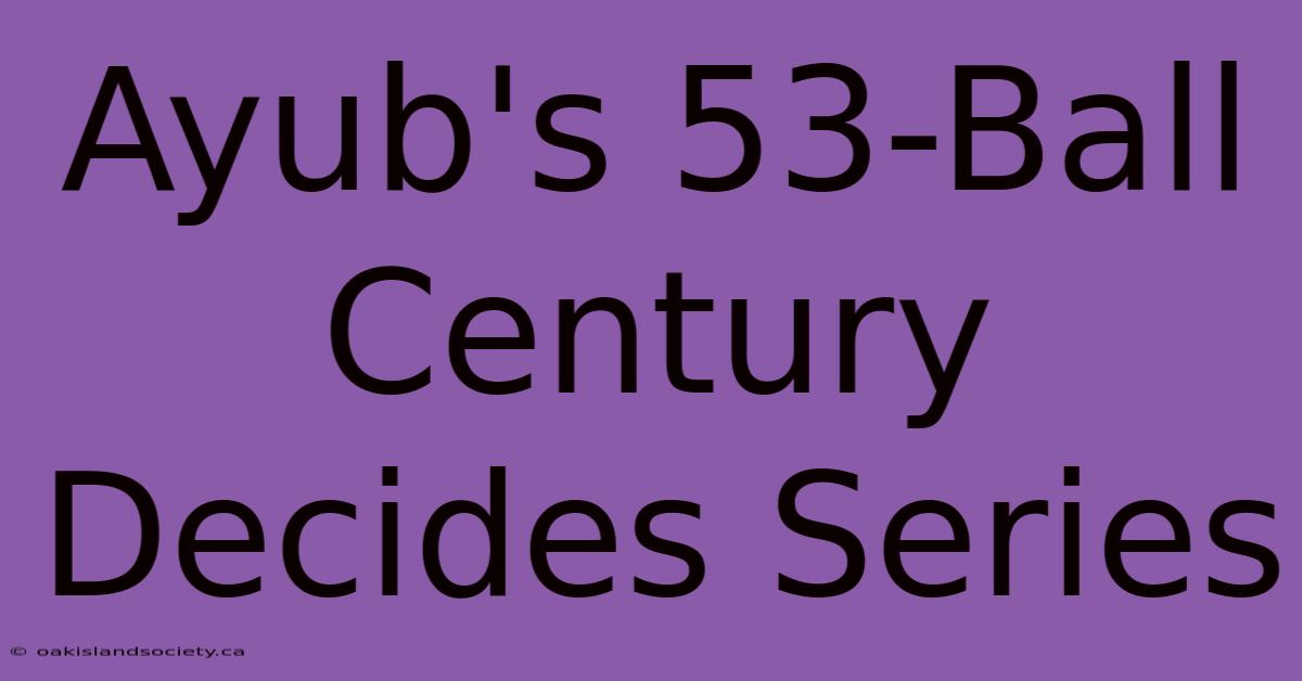 Ayub's 53-Ball Century Decides Series