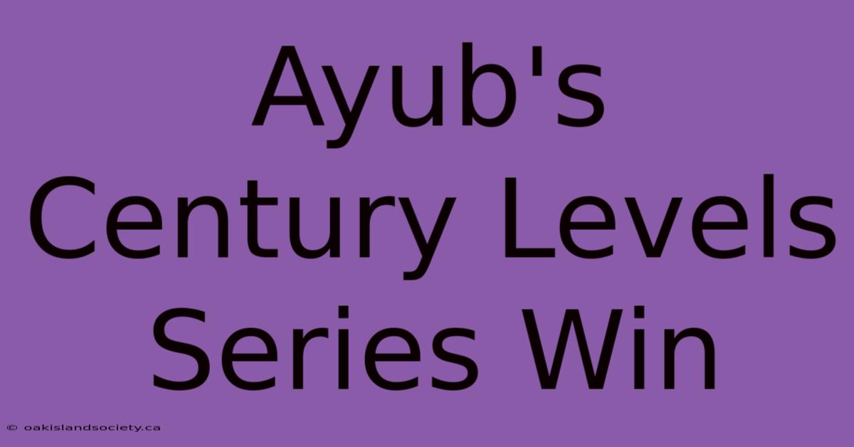 Ayub's Century Levels Series Win