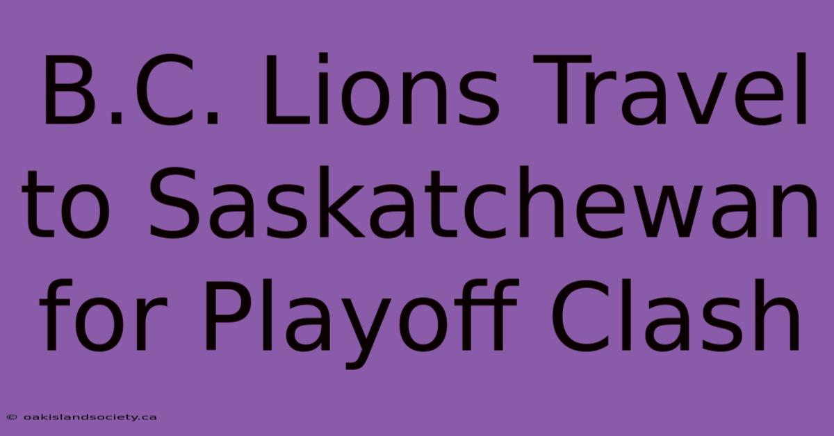 B.C. Lions Travel To Saskatchewan For Playoff Clash 