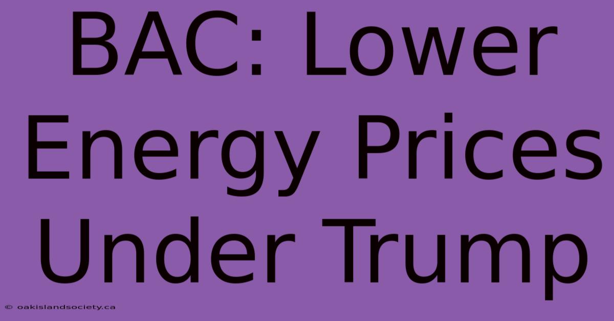 BAC: Lower Energy Prices Under Trump