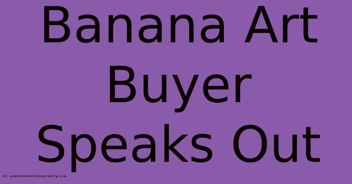 Banana Art Buyer Speaks Out