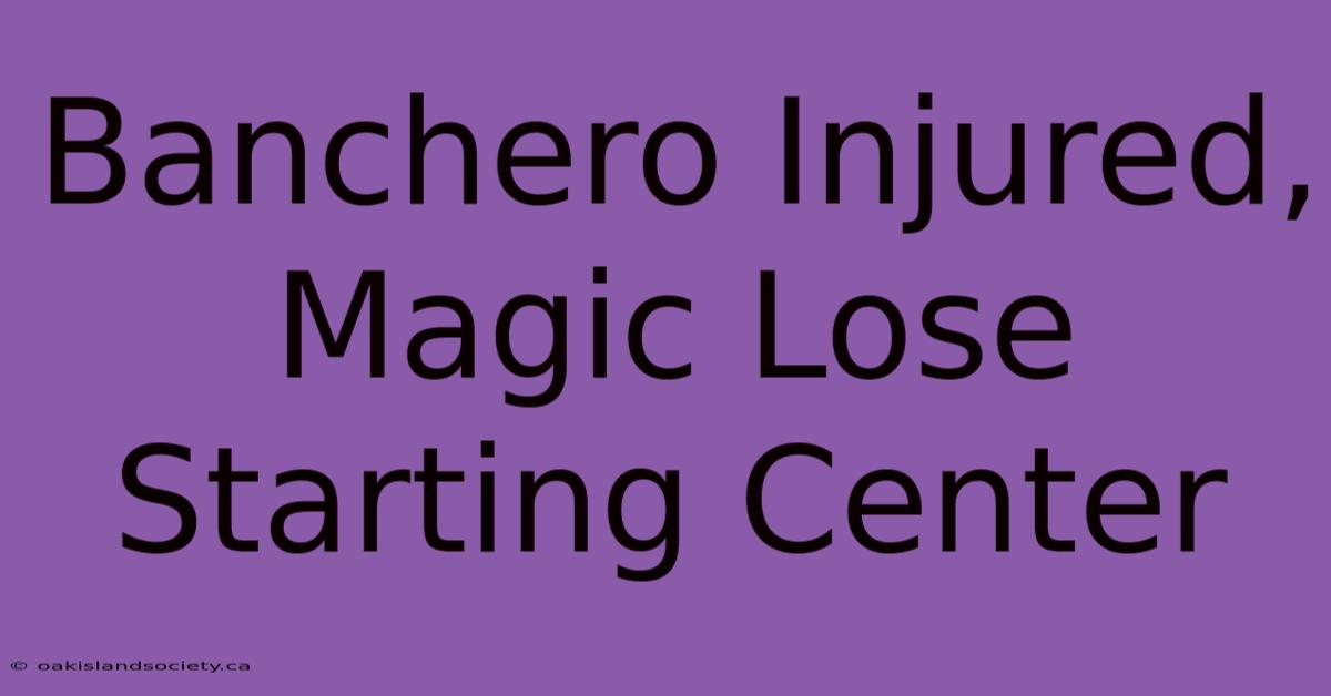 Banchero Injured, Magic Lose Starting Center