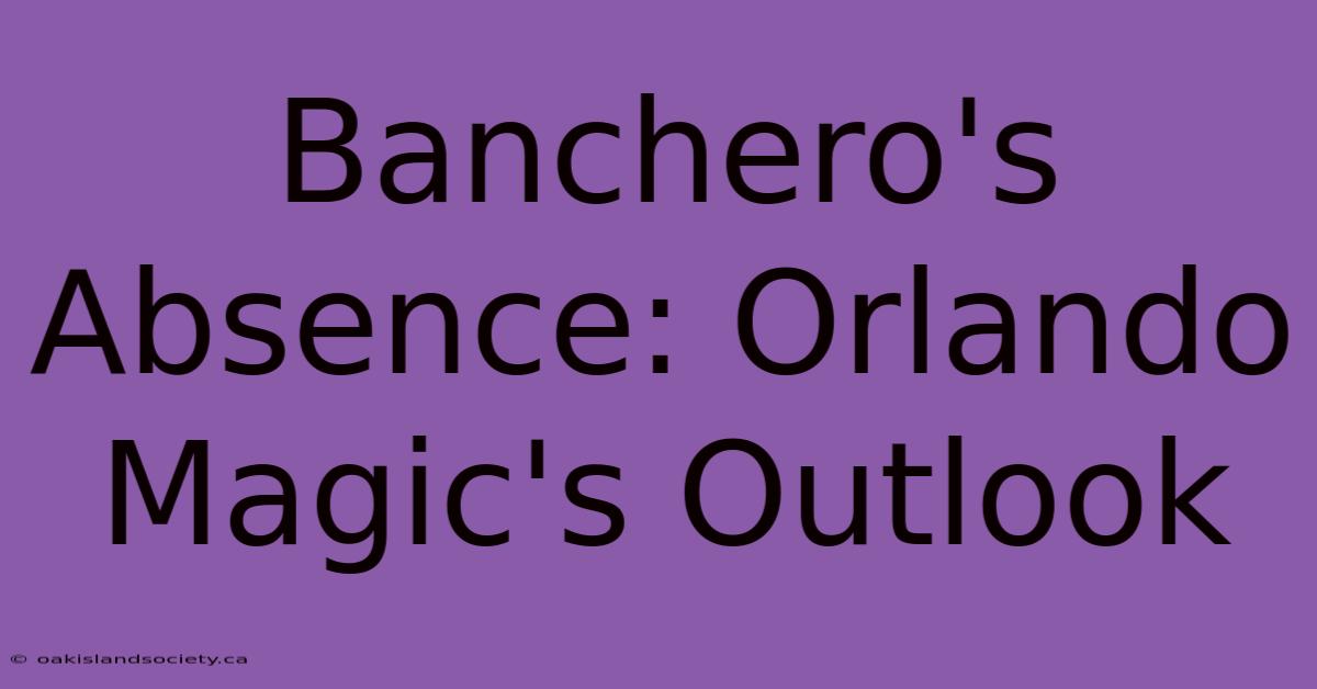 Banchero's Absence: Orlando Magic's Outlook 