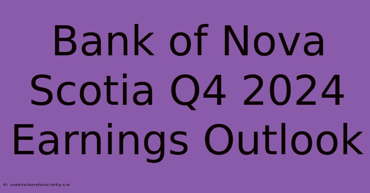 Bank Of Nova Scotia Q4 2024 Earnings Outlook