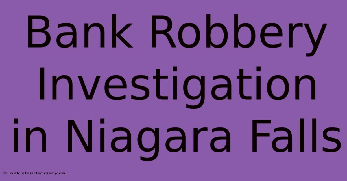 Bank Robbery Investigation In Niagara Falls