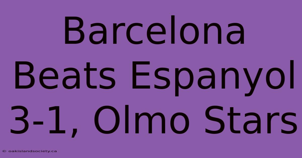 Barcelona Beats Espanyol 3-1, Olmo Stars