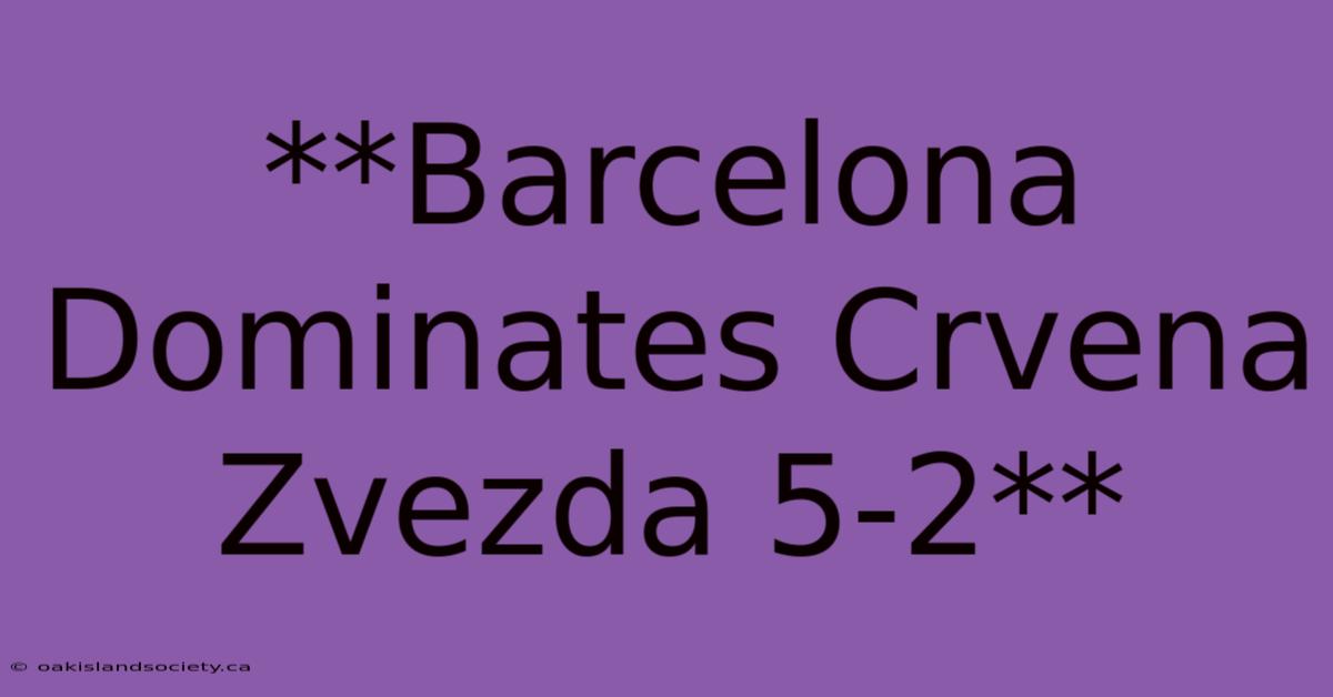 **Barcelona Dominates Crvena Zvezda 5-2**