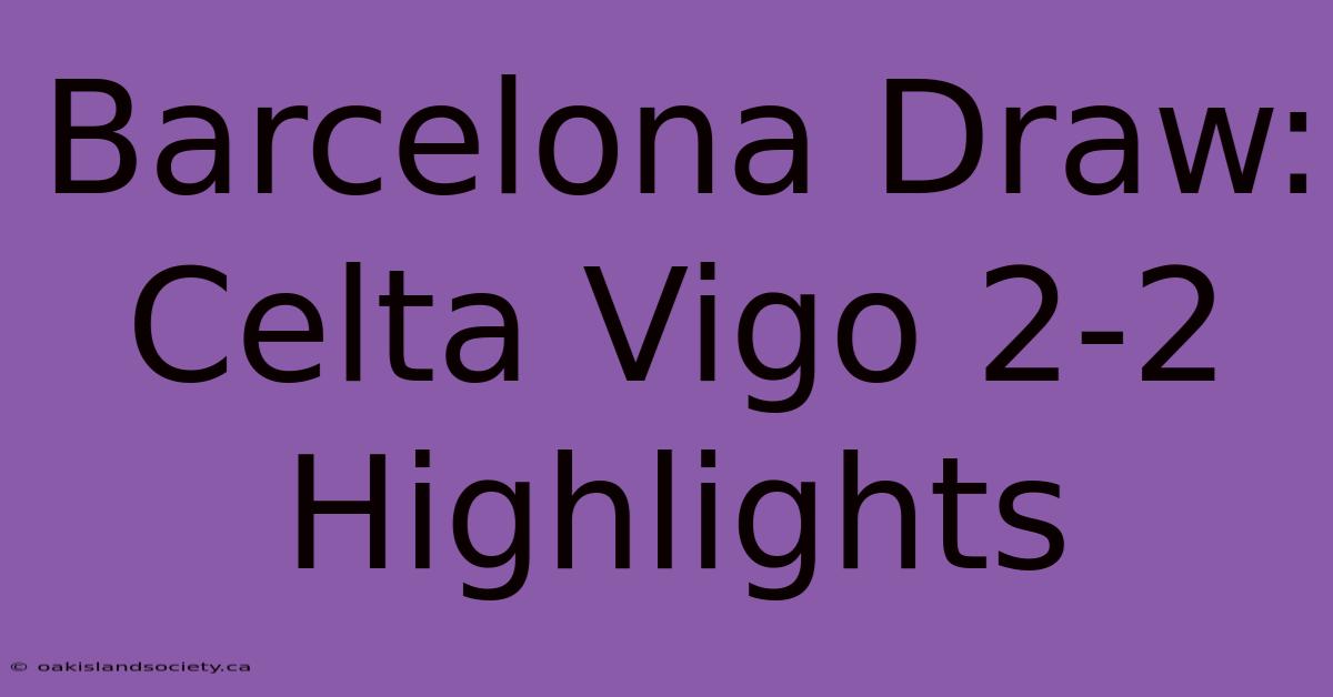 Barcelona Draw: Celta Vigo 2-2 Highlights