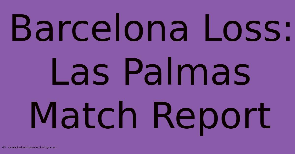 Barcelona Loss: Las Palmas Match Report