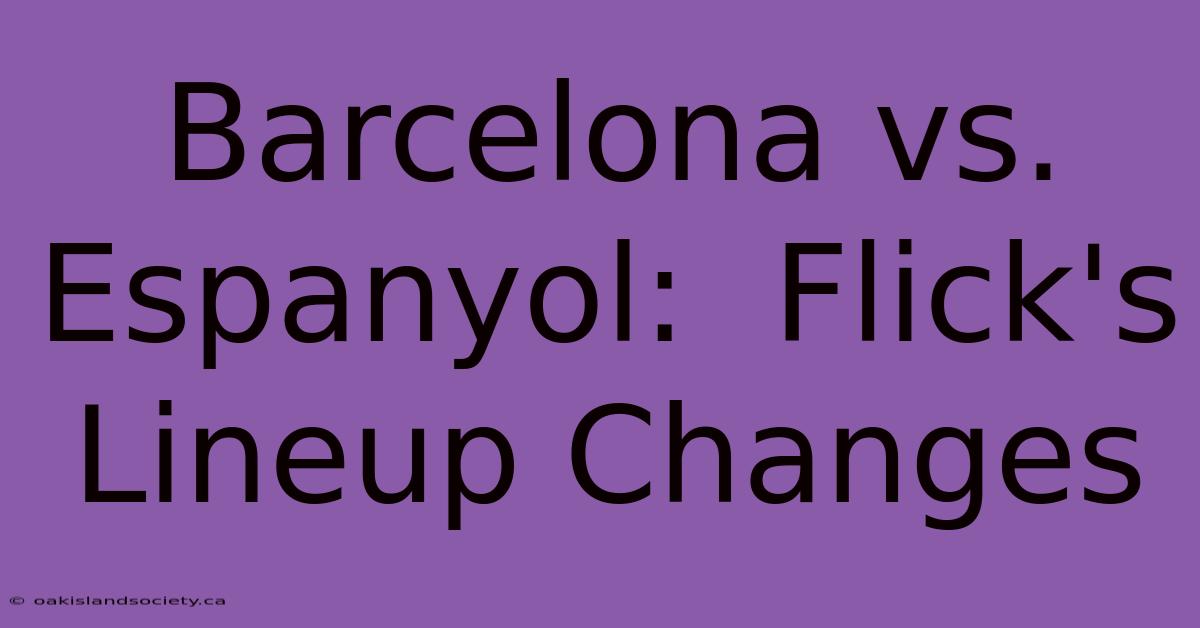 Barcelona Vs. Espanyol:  Flick's Lineup Changes 