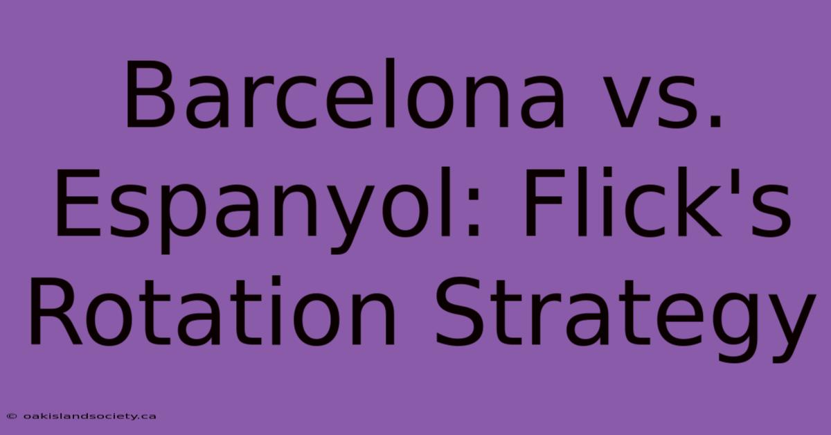 Barcelona Vs. Espanyol: Flick's Rotation Strategy