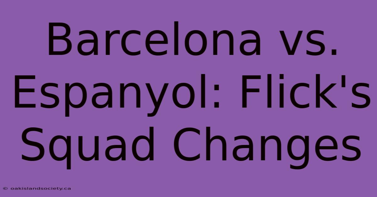 Barcelona Vs. Espanyol: Flick's Squad Changes