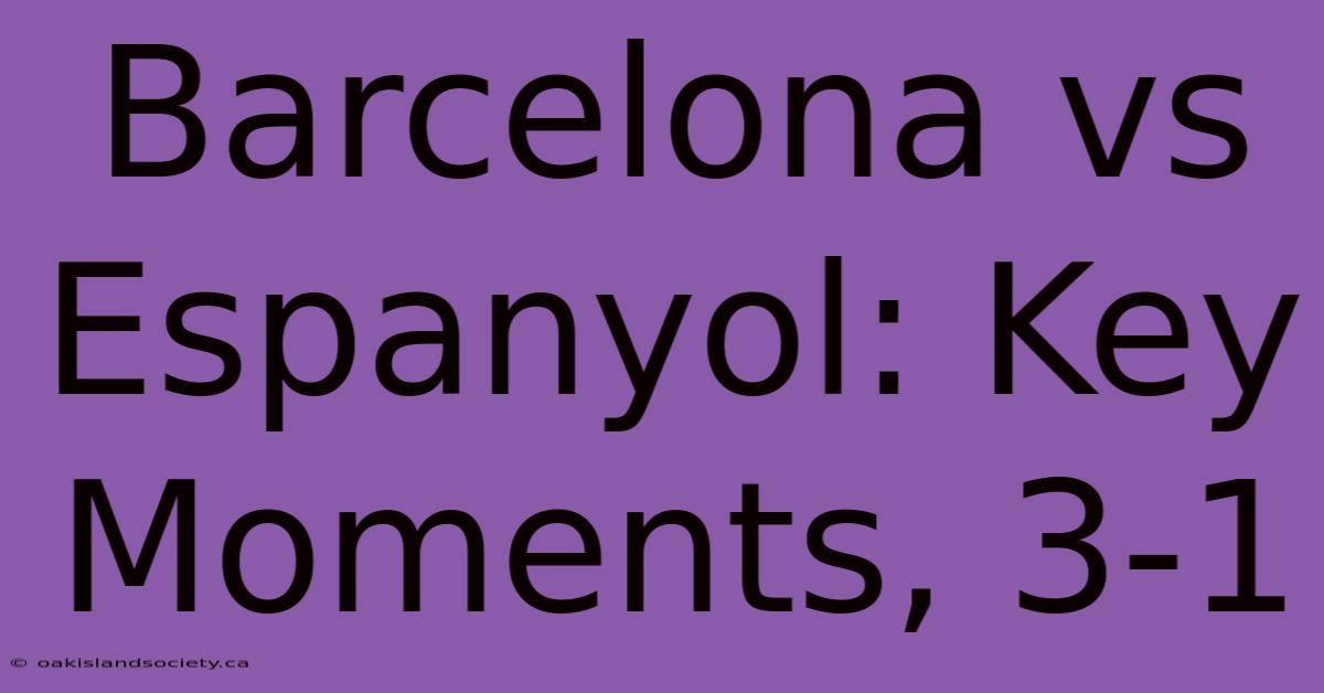 Barcelona Vs Espanyol: Key Moments, 3-1 