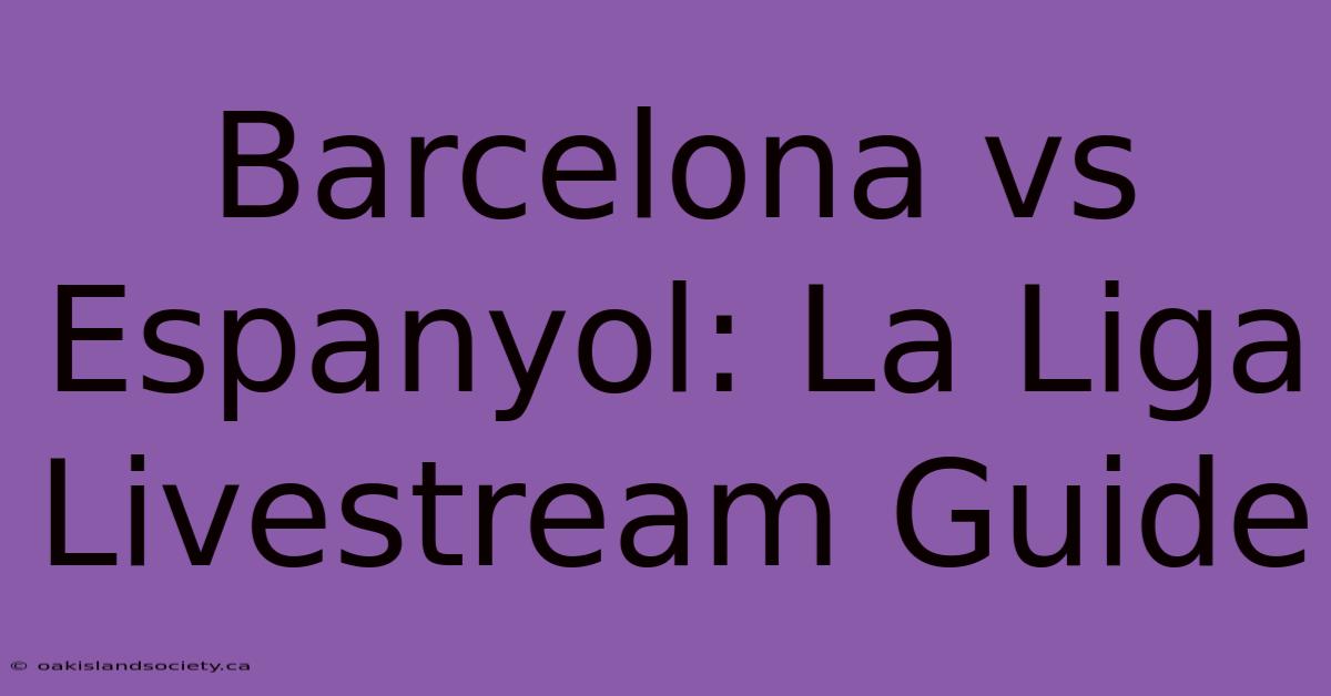 Barcelona Vs Espanyol: La Liga Livestream Guide