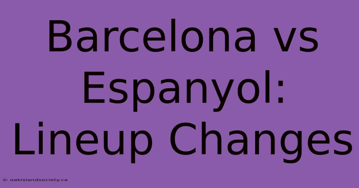 Barcelona Vs Espanyol: Lineup Changes 