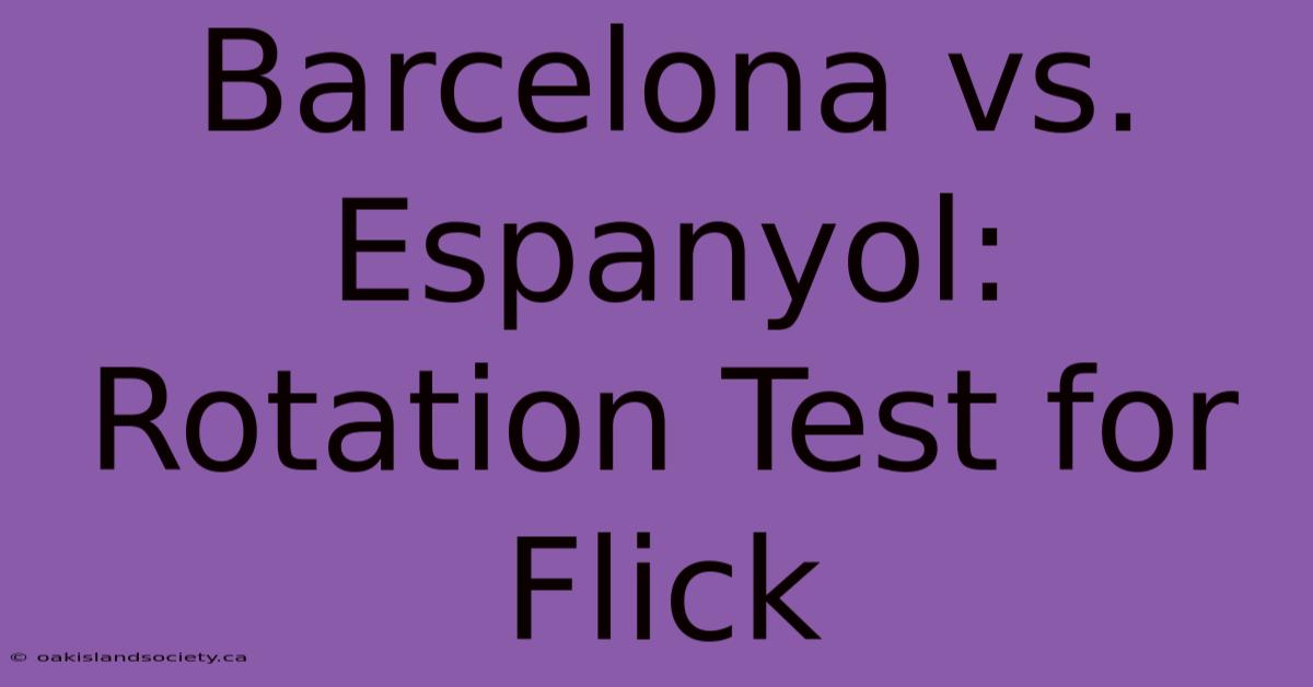 Barcelona Vs. Espanyol: Rotation Test For Flick