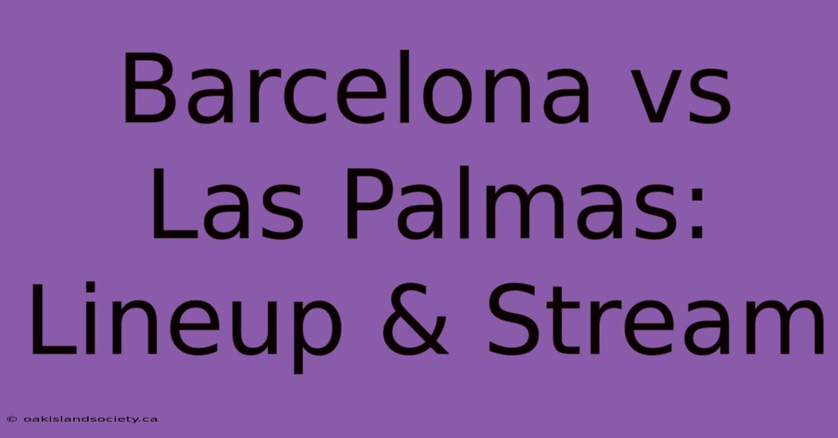 Barcelona Vs Las Palmas: Lineup & Stream