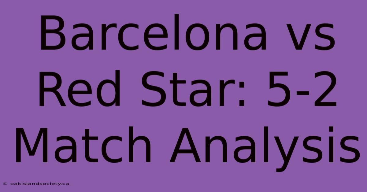 Barcelona Vs Red Star: 5-2 Match Analysis