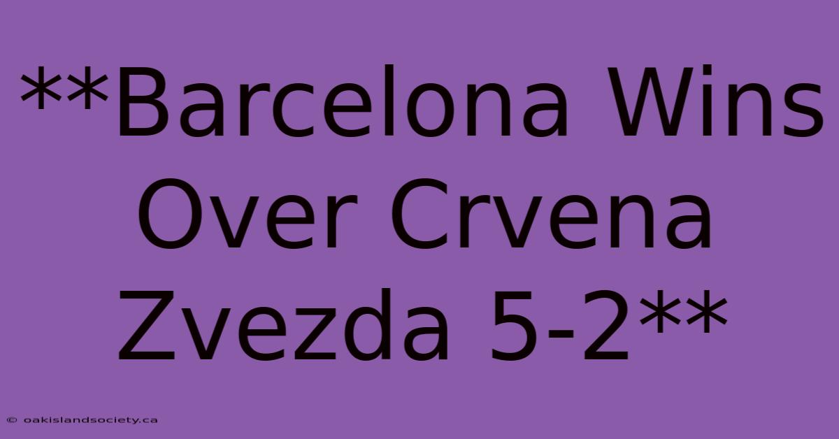 **Barcelona Wins Over Crvena Zvezda 5-2**