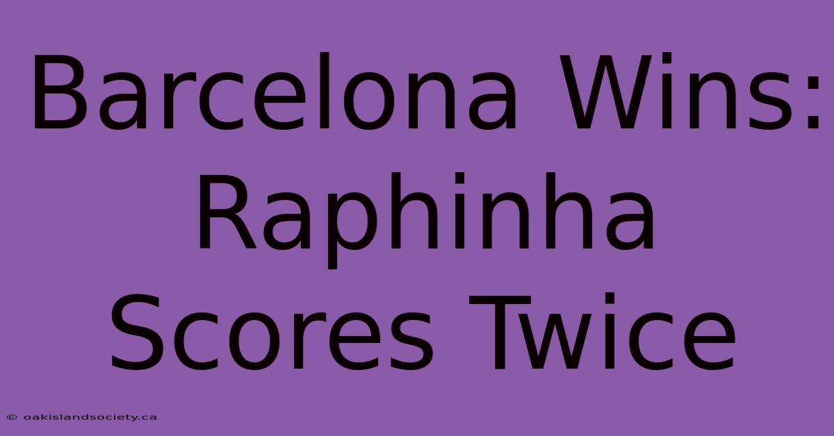 Barcelona Wins: Raphinha Scores Twice