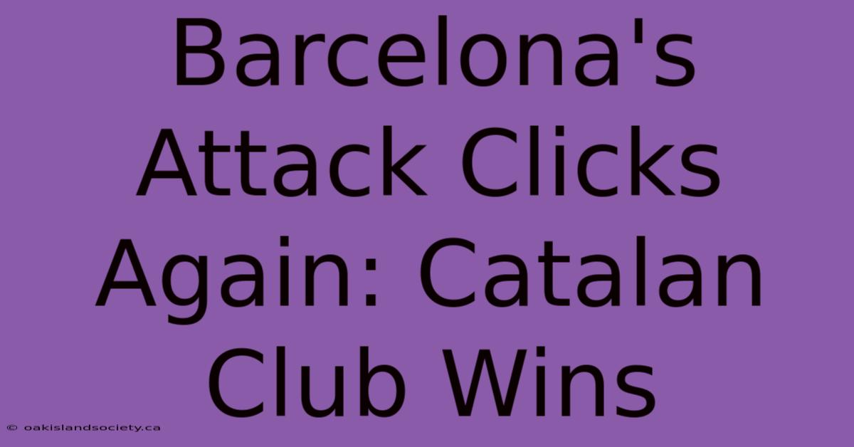 Barcelona's Attack Clicks Again: Catalan Club Wins