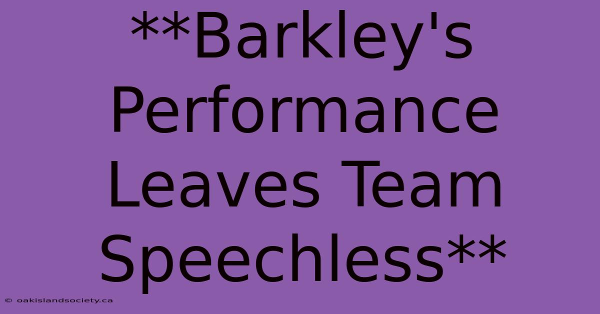 **Barkley's Performance Leaves Team Speechless**