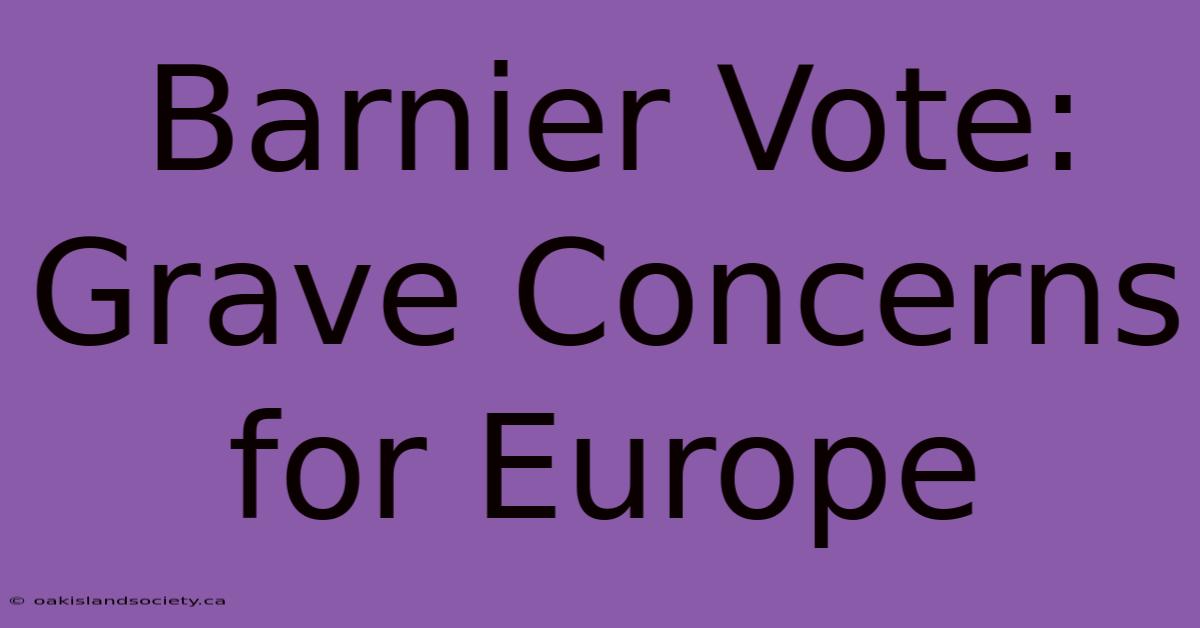 Barnier Vote: Grave Concerns For Europe